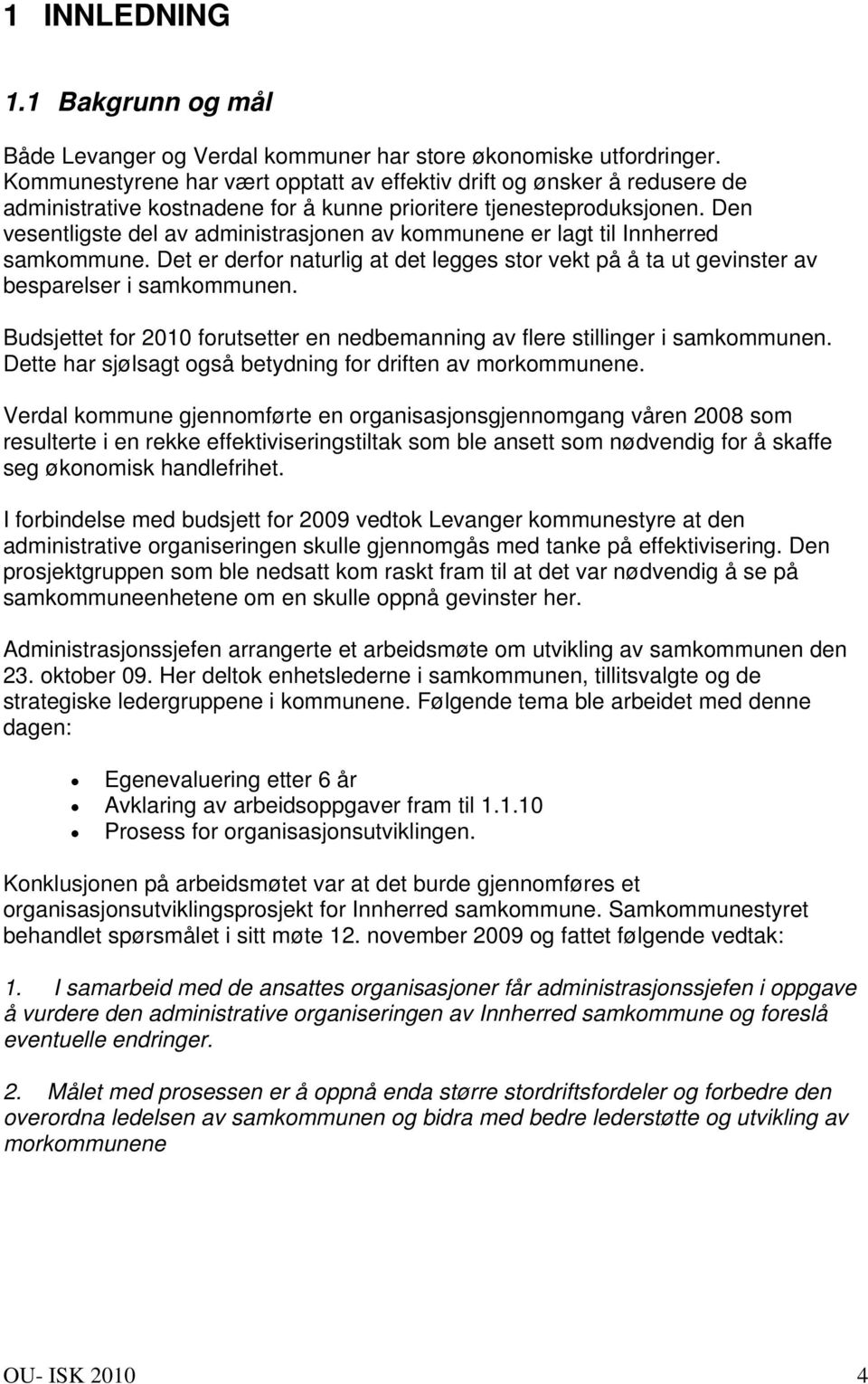 Den vesentligste del av administrasjonen av kommunene er lagt til Innherred samkommune. Det er derfor naturlig at det legges stor vekt på å ta ut gevinster av besparelser i samkommunen.