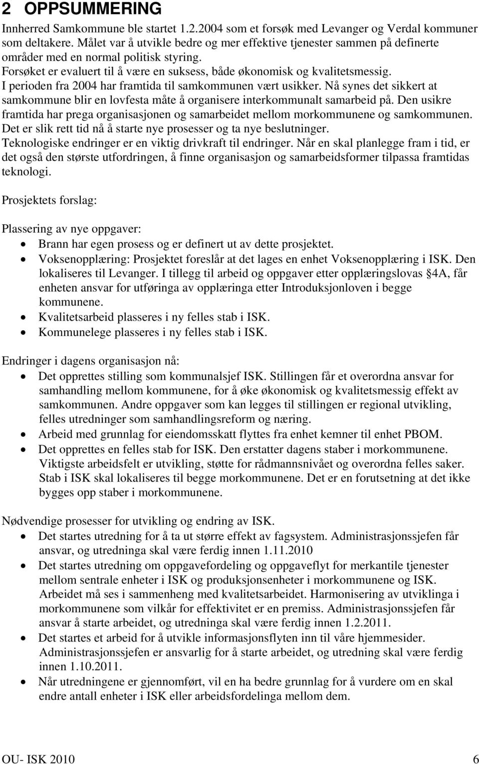 I perioden fra 2004 har framtida til samkommunen vært usikker. Nå synes det sikkert at samkommune blir en lovfesta måte å organisere interkommunalt samarbeid på.