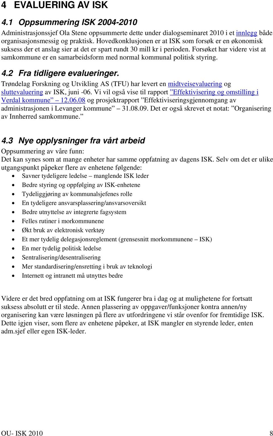 Forsøket har videre vist at samkommune er en samarbeidsform med normal kommunal politisk styring. 4.2 Fra tidligere evalueringer.