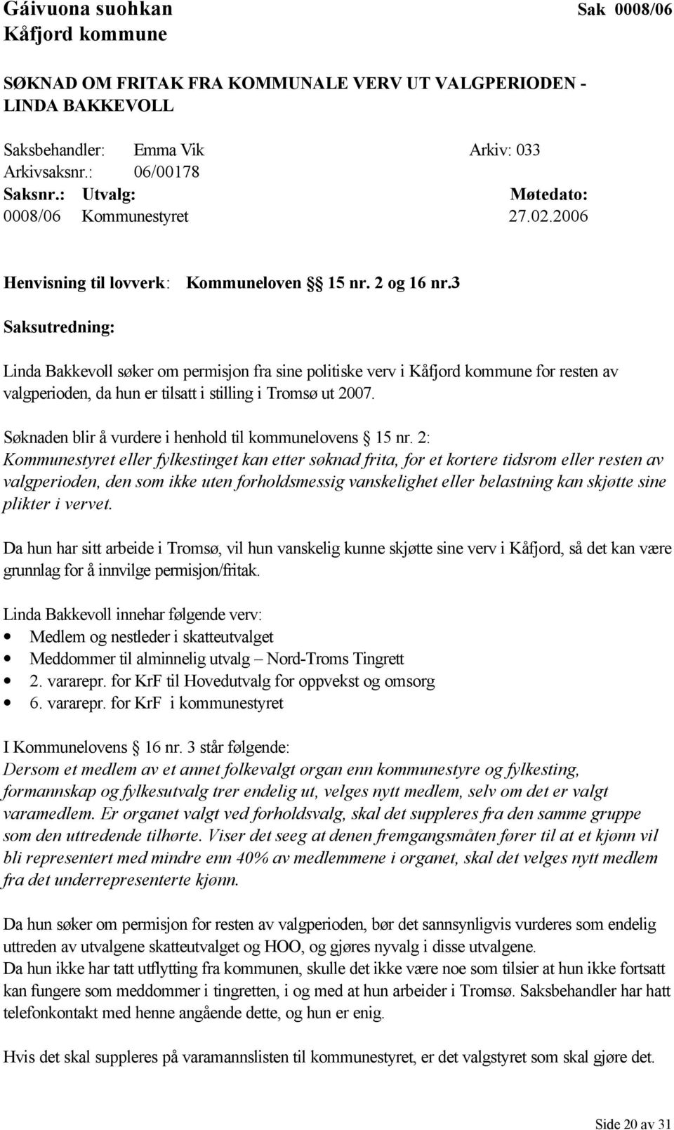 3 Saksutredning: Linda Bakkevoll søker om permisjon fra sine politiske verv i Kåfjord kommune for resten av valgperioden, da hun er tilsatt i stilling i Tromsø ut 2007.