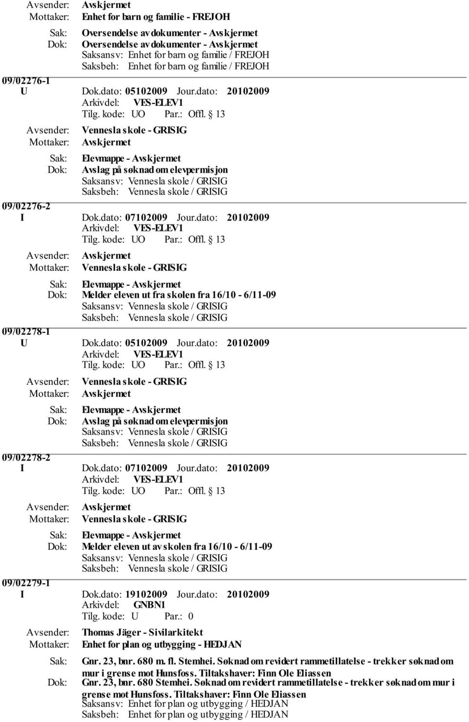 dato: 07102009 Jour.dato: Arkivdel: VES-ELEV1 Vennesla skole - GRISIG Melder eleven ut fra skolen fra 16/10-6/11-09 Saksansv: Vennesla skole / GRISIG Saksbeh: Vennesla skole / GRISIG 09/02278-1 U Dok.