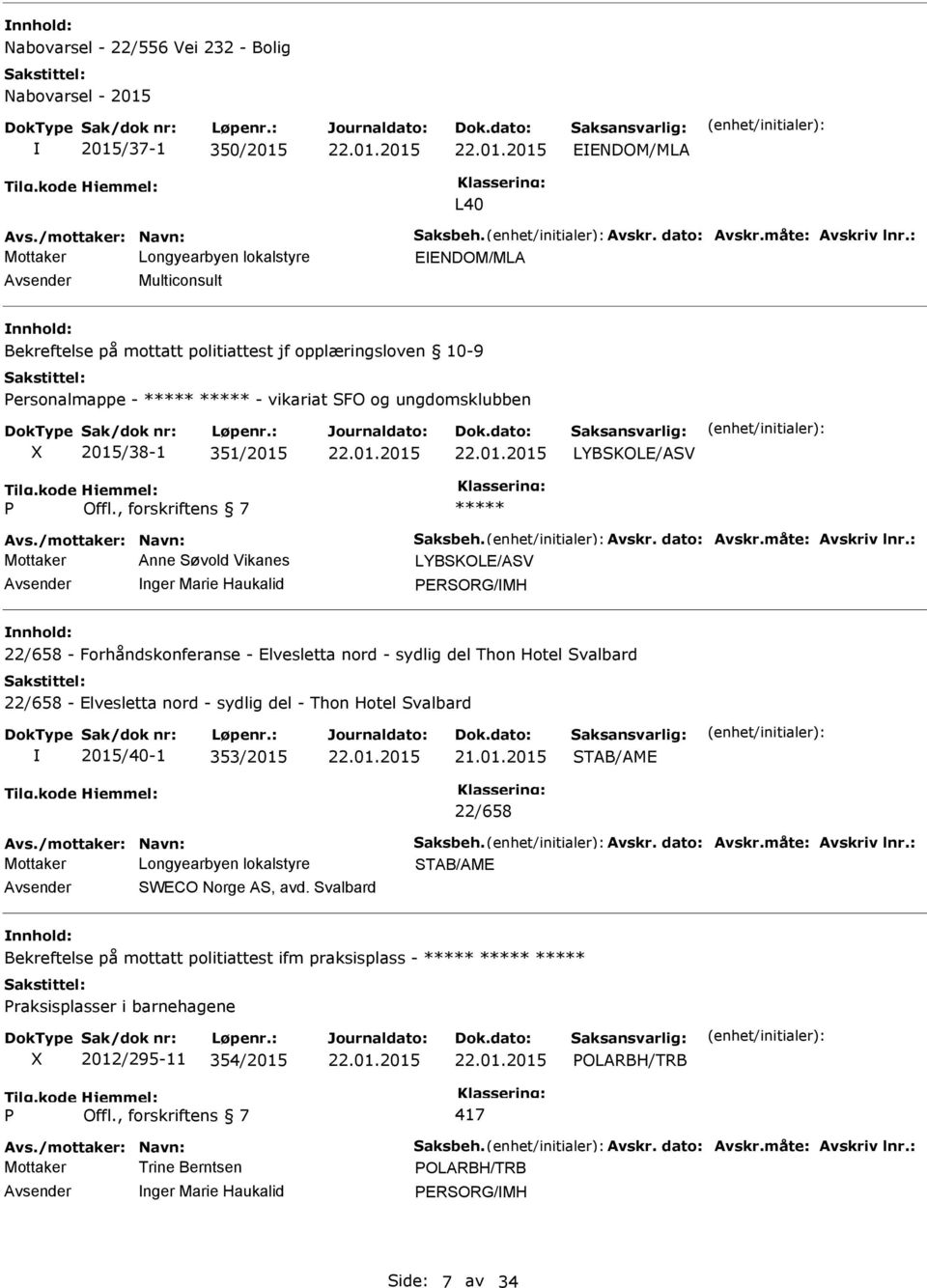 , forskriftens 7 nne Søvold Vikanes nger Marie Haukalid PERSORG/MH 22/658 - Forhåndskonferanse - Elvesletta nord - sydlig del Thon Hotel Svalbard 22/658 - Elvesletta nord - sydlig del -