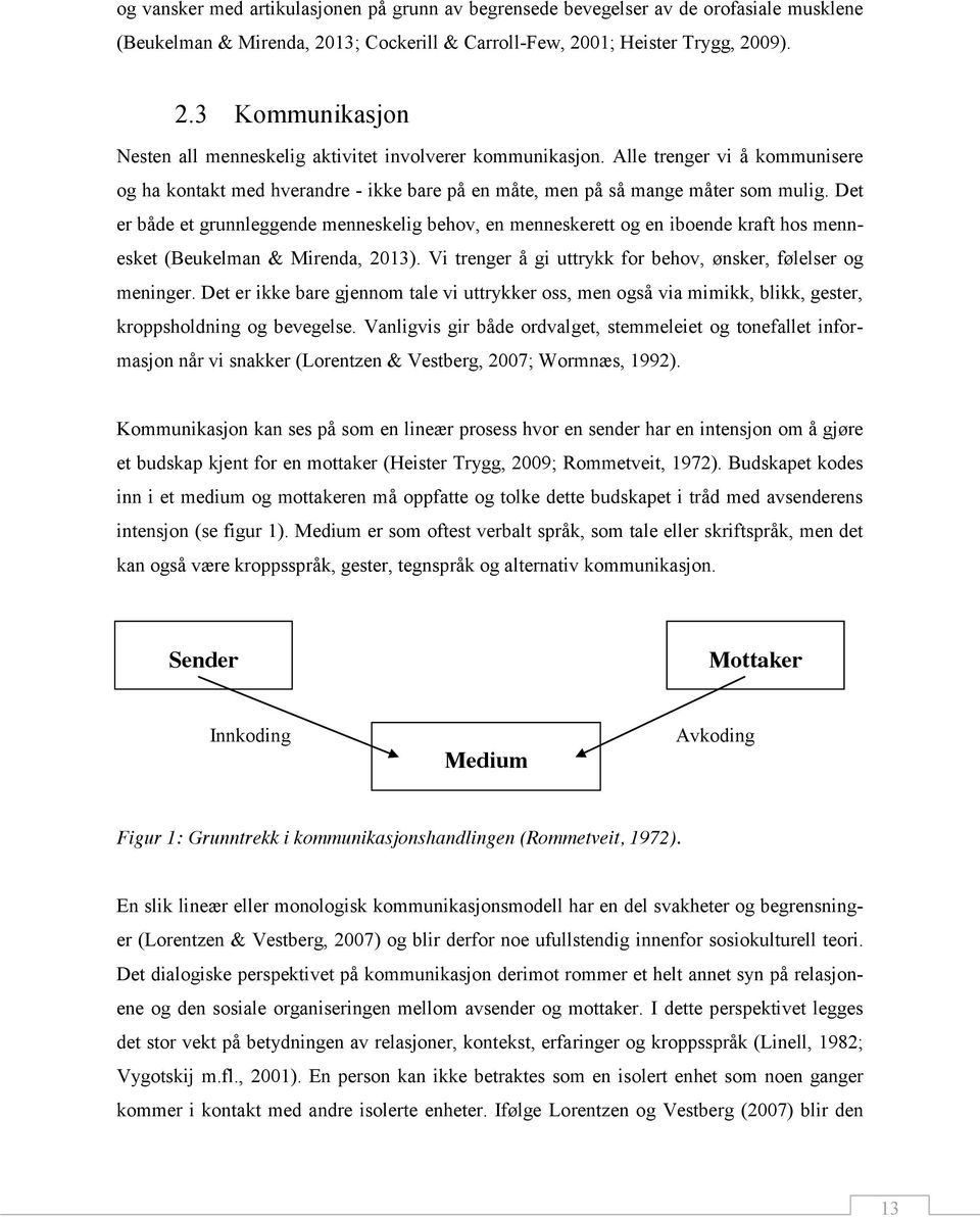 Det er både et grunnleggende menneskelig behov, en menneskerett og en iboende kraft hos mennesket (Beukelman & Mirenda, 2013). Vi trenger å gi uttrykk for behov, ønsker, følelser og meninger.