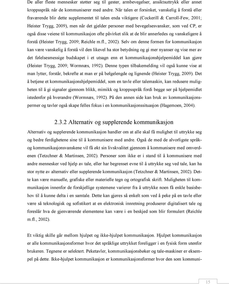 bevegelsesvansker, som ved CP, er også disse veiene til kommunikasjon ofte påvirket slik at de blir annerledes og vanskeligere å forstå (Heister Trygg, 2009; Reichle m.fl., 2002).