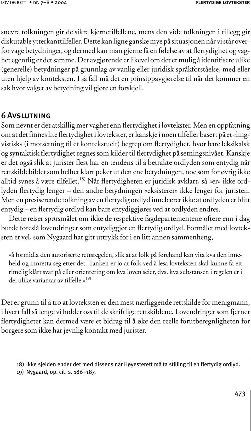 Det avgjørende er likevel om det er mulig å identifisere ulike (generelle) betydninger på grunnlag av vanlig eller juridisk språkforståelse, med eller uten hjelp av konteksten.