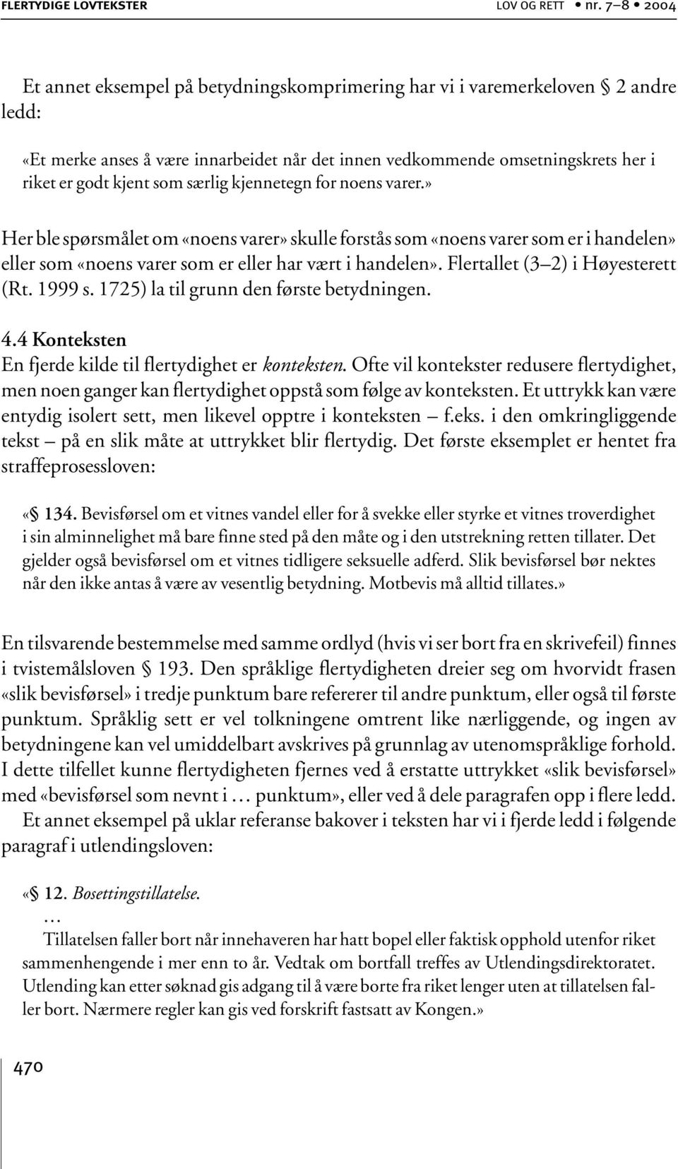 som særlig kjennetegn for noens varer.» H er ble spørsmålet om «noens varer» skulle forstås som «noens varer som er i handelen» eller som «noens varer som er eller har vært i handelen».