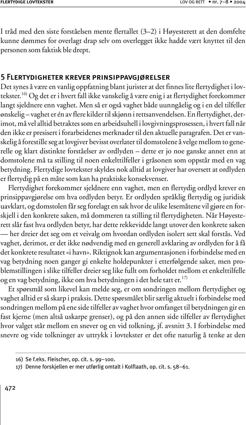 faktisk ble drept. 5 F ler t y digh et er k r ev er p r ins ip p a v gjø r els er Det synes å være en vanlig oppfatning blant jurister at det finnes lite flertydighet i lovtekster.