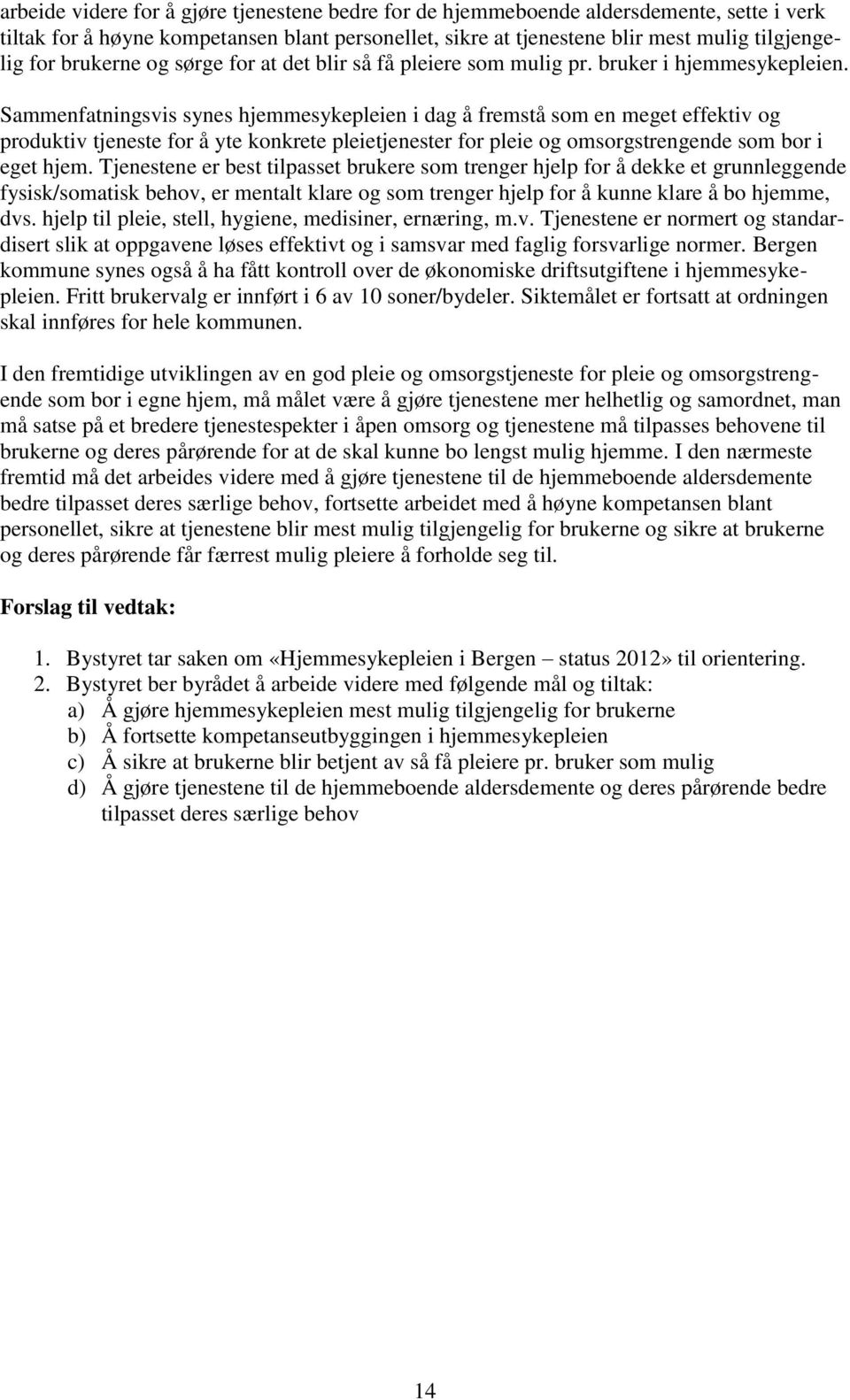 Sammenfatningsvis synes hjemmesykepleien i dag å fremstå som en meget effektiv og produktiv tjeneste for å yte konkrete pleietjenester for pleie og omsorgstrengende som bor i eget hjem.