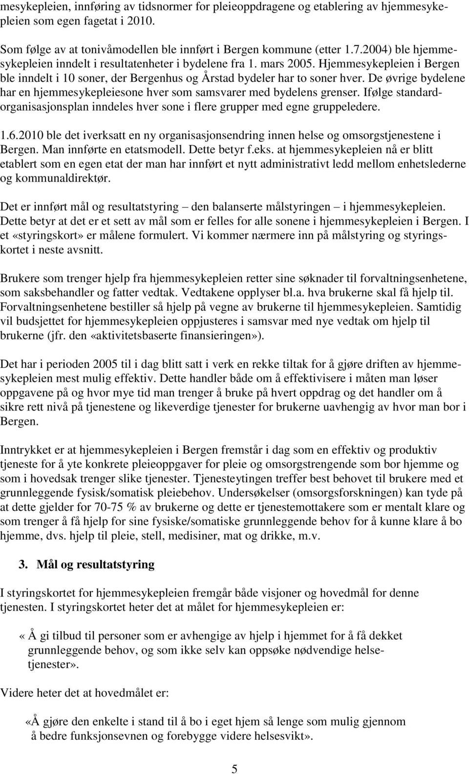 De øvrige bydelene har en hjemmesykepleiesone hver som samsvarer med bydelens grenser. Ifølge standardorganisasjonsplan inndeles hver sone i flere grupper med egne gruppeledere. 1.6.