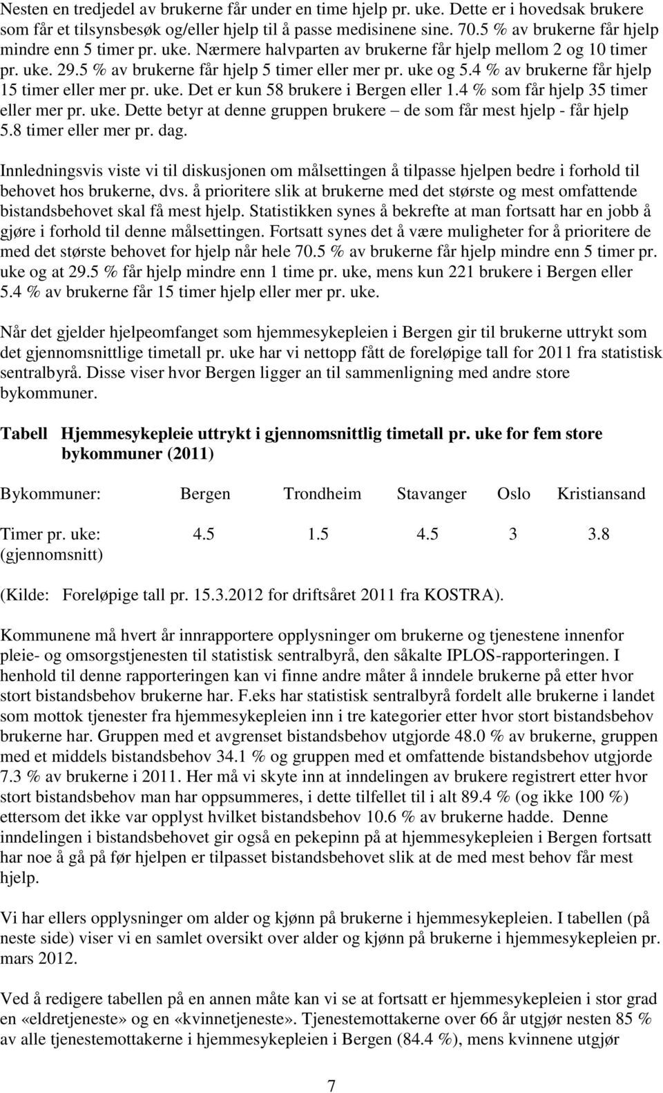 4 % av brukerne får hjelp 15 timer eller mer pr. uke. Det er kun 58 brukere i Bergen eller 1.4 % som får hjelp 35 timer eller mer pr. uke. Dette betyr at denne gruppen brukere de som får mest hjelp - får hjelp 5.