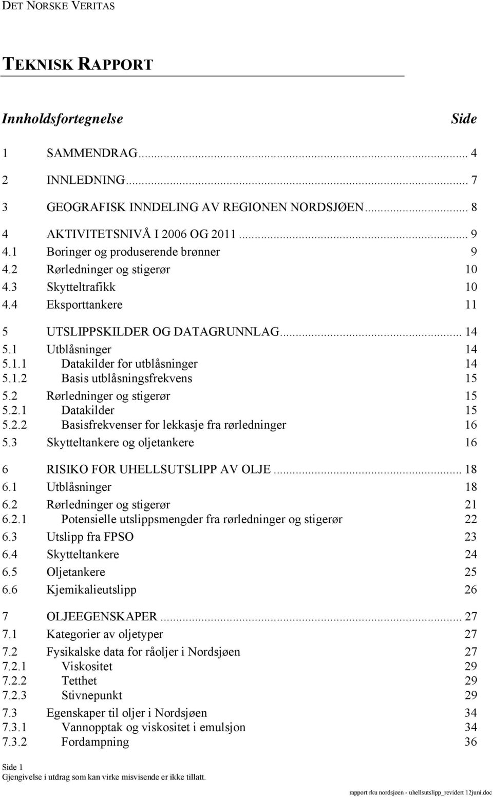 2 Rørledninger og stigerør 15 5.2.1 Datakilder 15 5.2.2 Basisfrekvenser for lekkasje fra rørledninger 16 5.3 Skytteltankere og oljetankere 16 6 RISIKO FOR UHELLSUTSLIPP AV OLJE... 18 6.