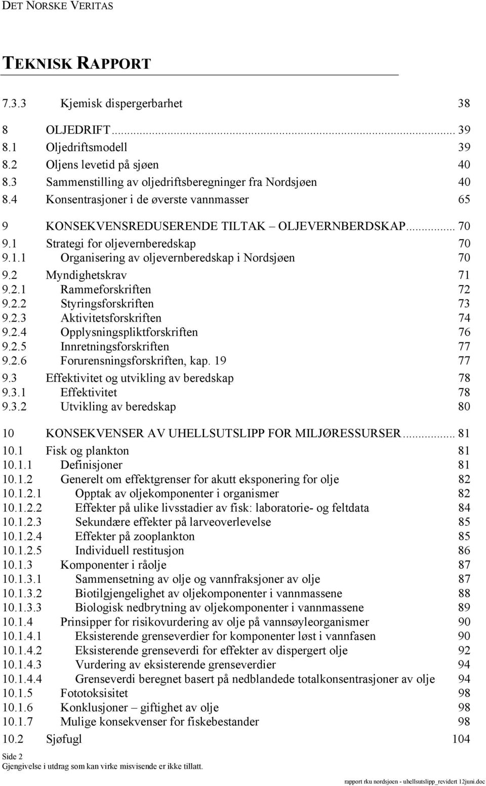 2 Myndighetskrav 71 9.2.1 Rammeforskriften 72 9.2.2 Styringsforskriften 73 9.2.3 Aktivitetsforskriften 74 9.2.4 Opplysningspliktforskriften 76 9.2.5 Innretningsforskriften 77 9.2.6 Forurensningsforskriften, kap.