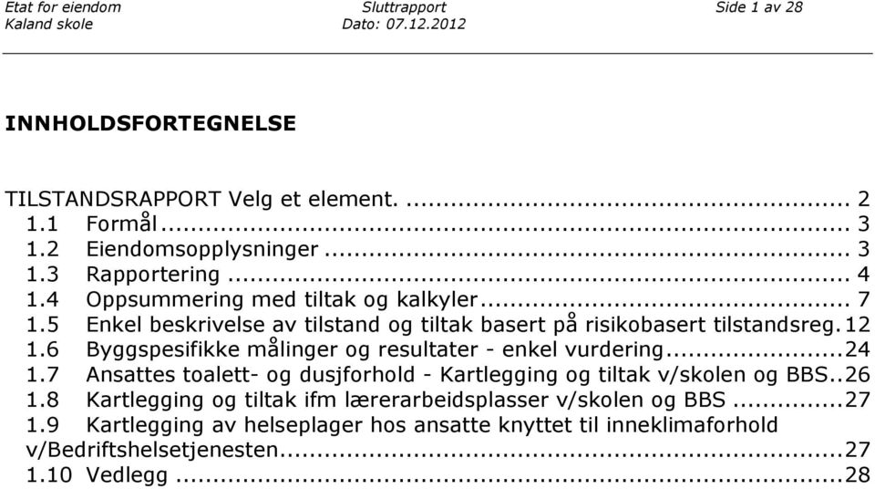 6 Byggspesifikke målinger og resultater - enkel vurdering... 24 1.7 Ansattes toalett- og dusjforhold - Kartlegging og tiltak v/skolen og BBS.. 26 1.