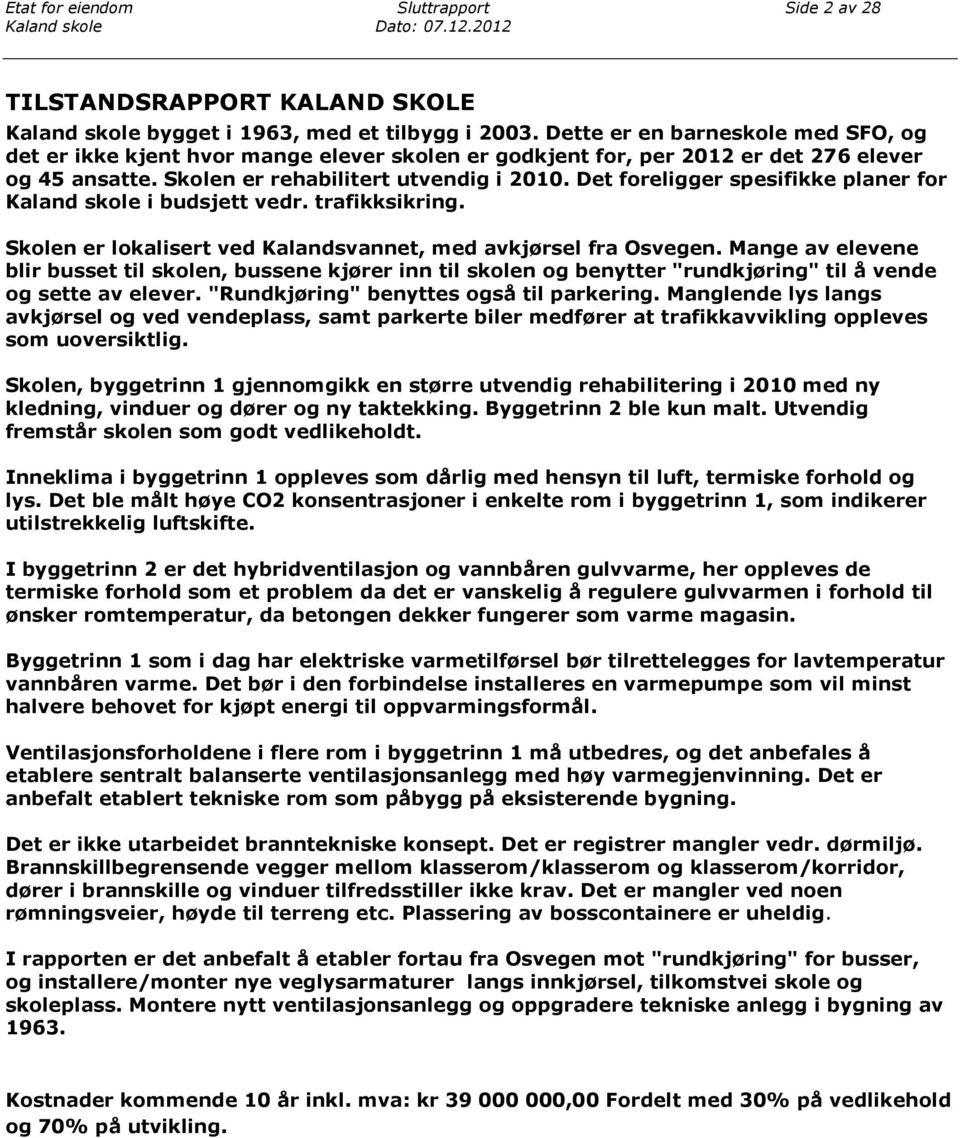 Det foreligger spesifikke planer for i budsjett vedr. trafikksikring. Skolen er lokalisert ved Kalandsvannet, med avkjørsel fra Osvegen.