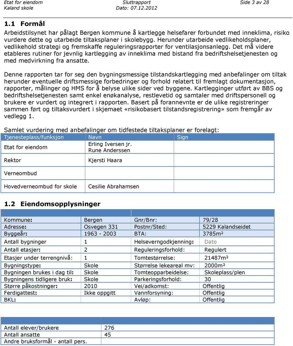 Det må videre etableres rutiner for jevnlig kartlegging av inneklima med bistand fra bedriftshelsetjenesten og med medvirkning fra ansatte.