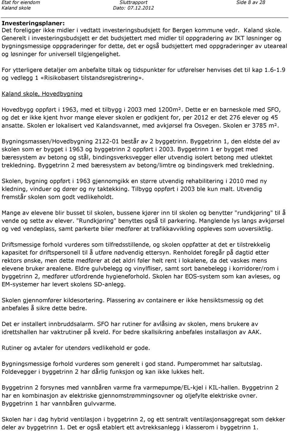 og løsninger for universell tilgjengelighet. For ytterligere detaljer om anbefalte tiltak og tidspunkter for utførelser henvises det til kap 1.6-1.9 og vedlegg 1 «Risikobasert tilstandsregistrering».