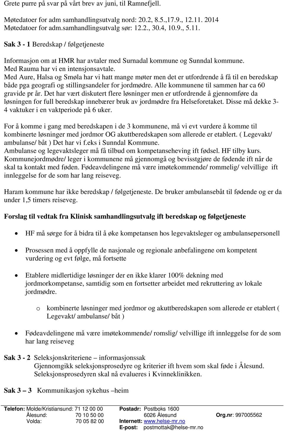 Med Rauma har vi en intensjonsavtale. Med Aure, Halsa og Smøla har vi hatt mange møter men det er utfordrende å få til en beredskap både pga geografi og stillingsandeler for jordmødre.