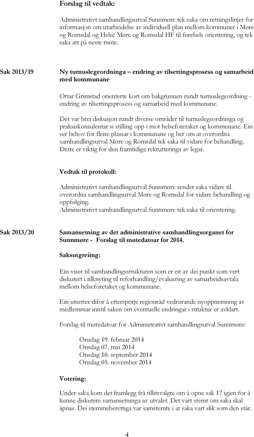 Sak 2013/19 Ny turnuslegeordninga endring av tilsettingsprosess og samarbeid med kommunane Ottar Grimstad orienterte kort om bakgrunnen rundt turnuslegeordning - endring av tilsettingsprosess og