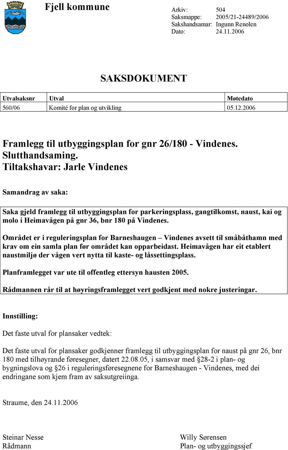 Tiltakshavar: Jarle Vindenes Samandrag av saka: Saka gjeld framlegg til utbyggingsplan for parkeringsplass, gangtilkomst, naust, kai og molo i Heimavågen på gnr 36, bnr 180 på Vindenes.