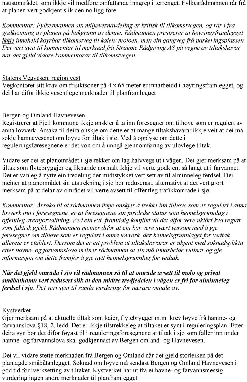 Rådmannen presiserer at høyringsframlegget ikkje inneheld køyrbar tilkomstveg til kaien/ moloen, men ein gangveg frå parkeringsplassen.