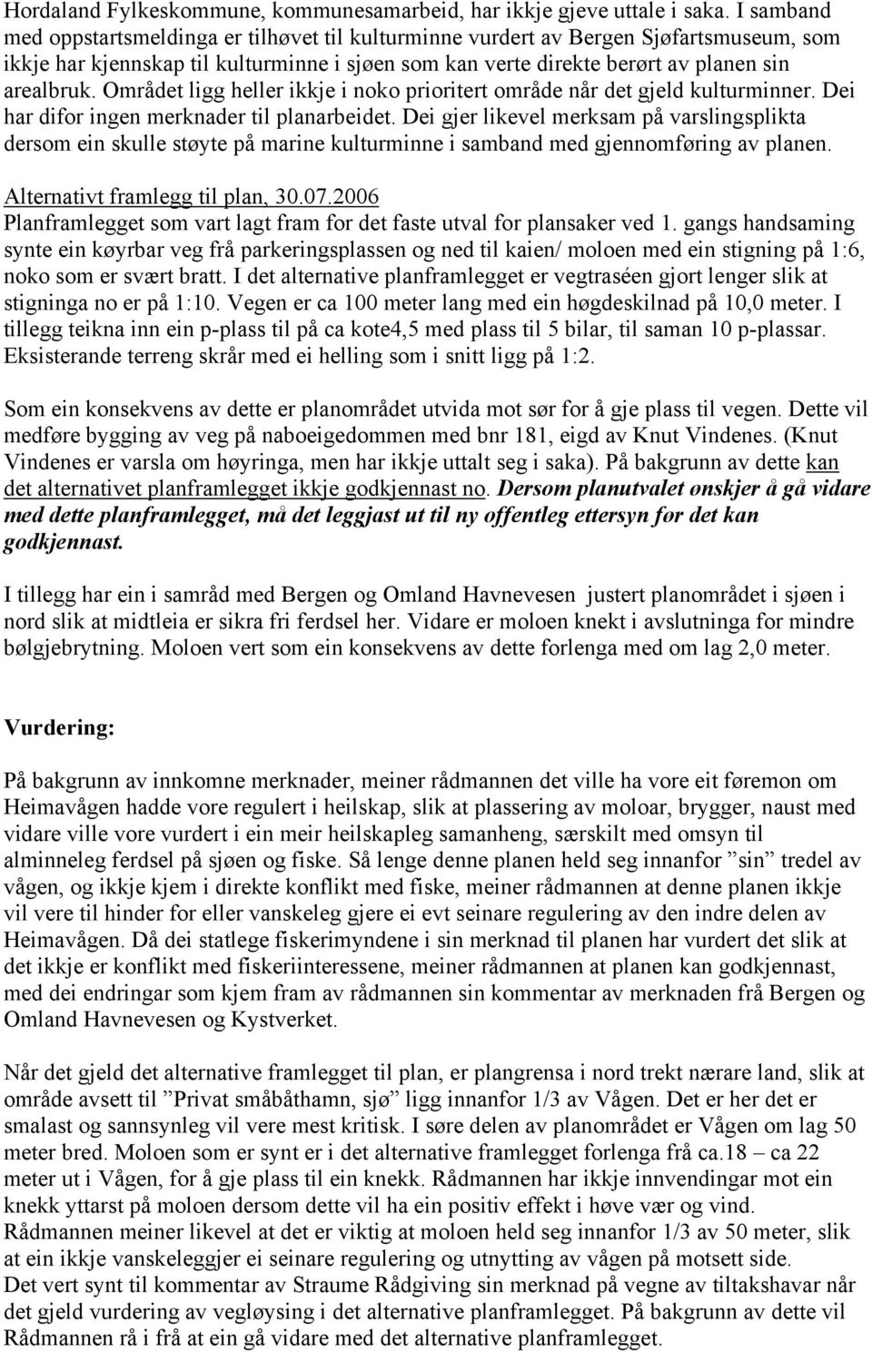 Området ligg heller ikkje i noko prioritert område når det gjeld kulturminner. Dei har difor ingen merknader til planarbeidet.