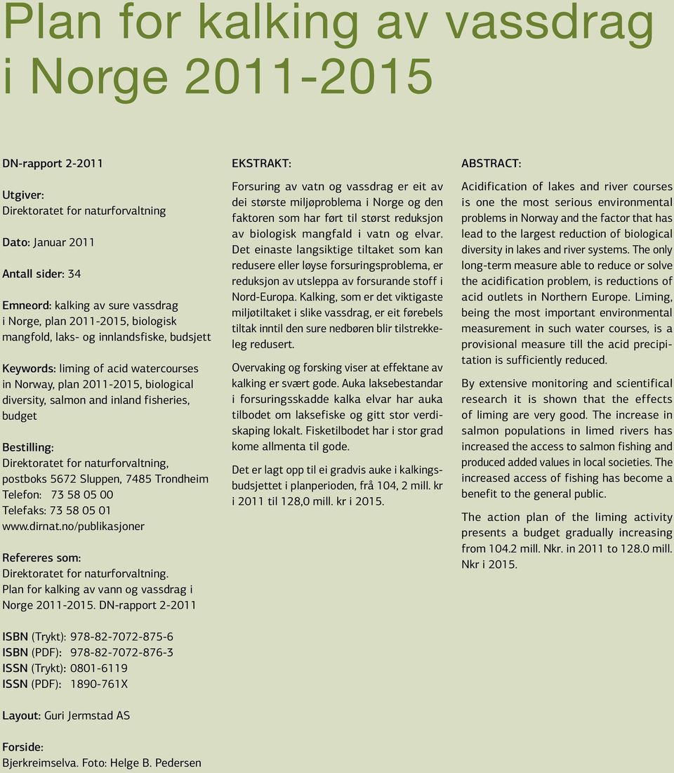 Direktoratet for naturforvaltning, postboks 5672 Sluppen, 7485 Trondheim Telefon: 73 58 05 00 Telefaks: 73 58 05 01 www.dirnat.no/publikasjoner Refereres som: Direktoratet for naturforvaltning.