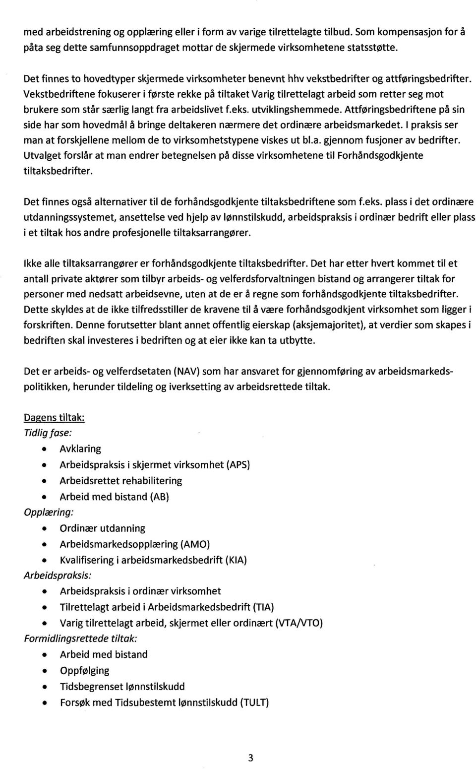 Vekstbedriftene fokuserer i første rekke på tiltaket Varig tilrettelagt arbeid som retter seg mot brukere som står særlig langt fra arbeidslivet f.eks. utviklingshemmede.