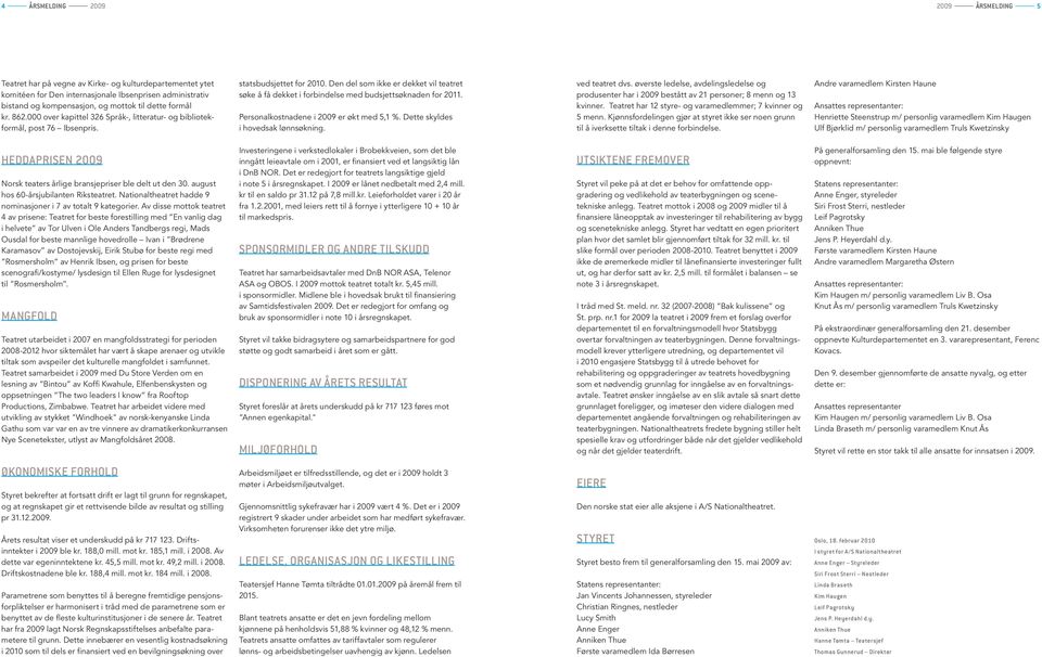 Den del som ikke er dekket vil teatret søke å få dekket i forbindelse med budsjettsøknaden for 2011. Personalkostnadene i 2009 er økt med 5,1 %. Dette skyldes i hovedsak lønnsøkning. ved teatret dvs.