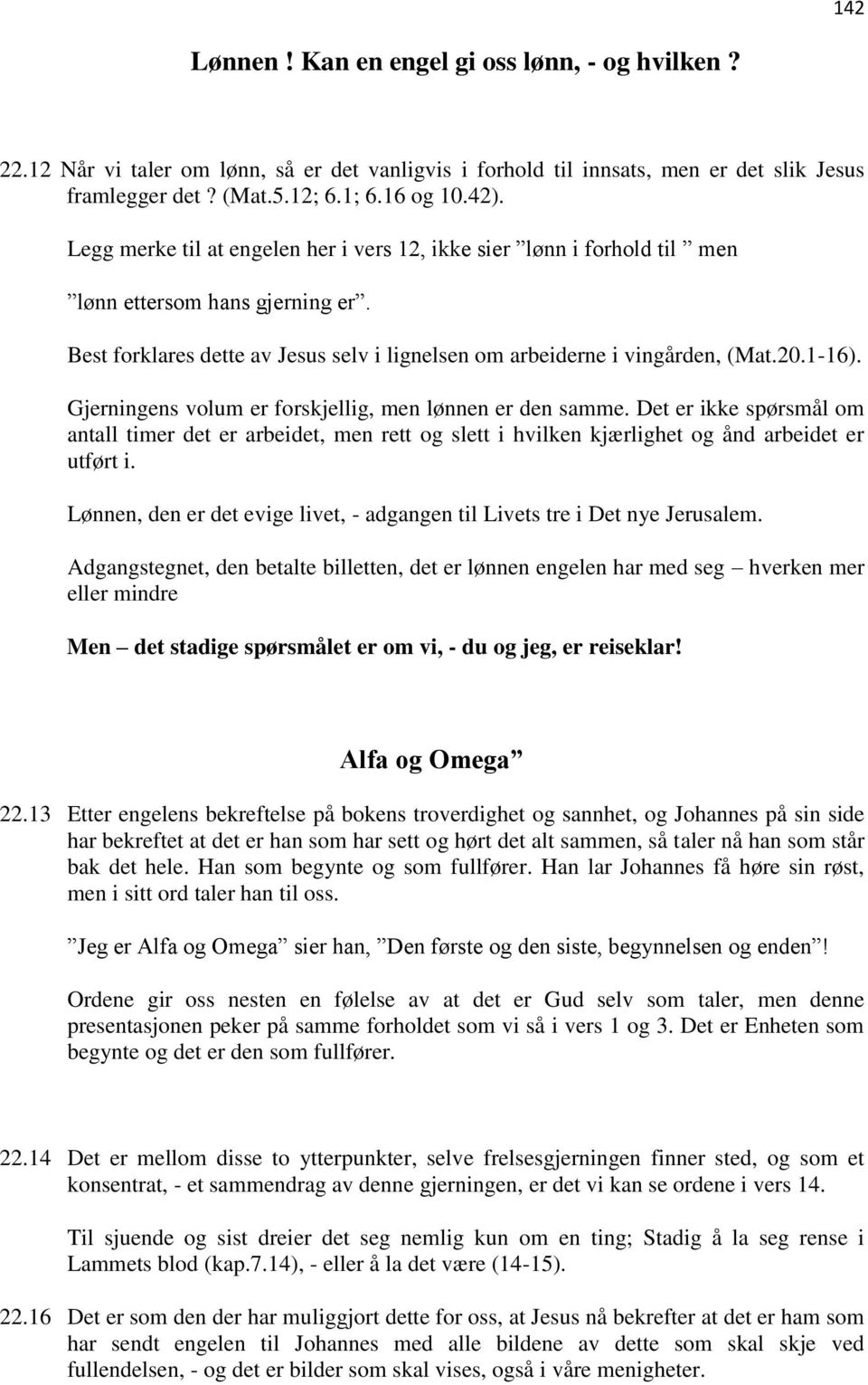 Gjerningens volum er forskjellig, men lønnen er den samme. Det er ikke spørsmål om antall timer det er arbeidet, men rett og slett i hvilken kjærlighet og ånd arbeidet er utført i.