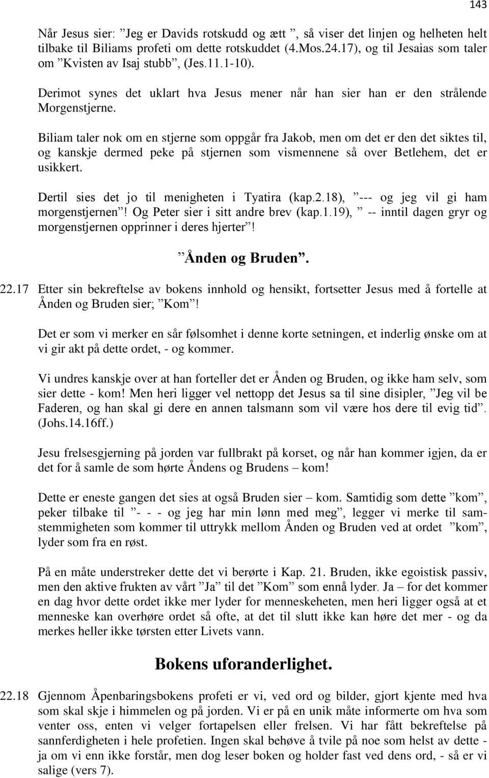 Biliam taler nok om en stjerne som oppgår fra Jakob, men om det er den det siktes til, og kanskje dermed peke på stjernen som vismennene så over Betlehem, det er usikkert.