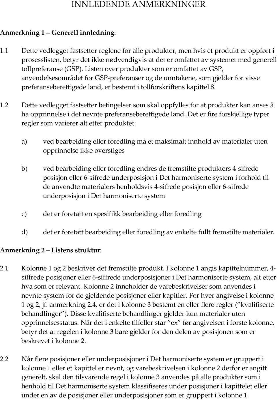 Listen over produkter som er omfattet av GSP, anvendelsesområdet for GSP preferanser og de unntakene, som gjelder for visse preferanseberettigede land, er bestemt i tollforskriftens kapittel 8. 1.