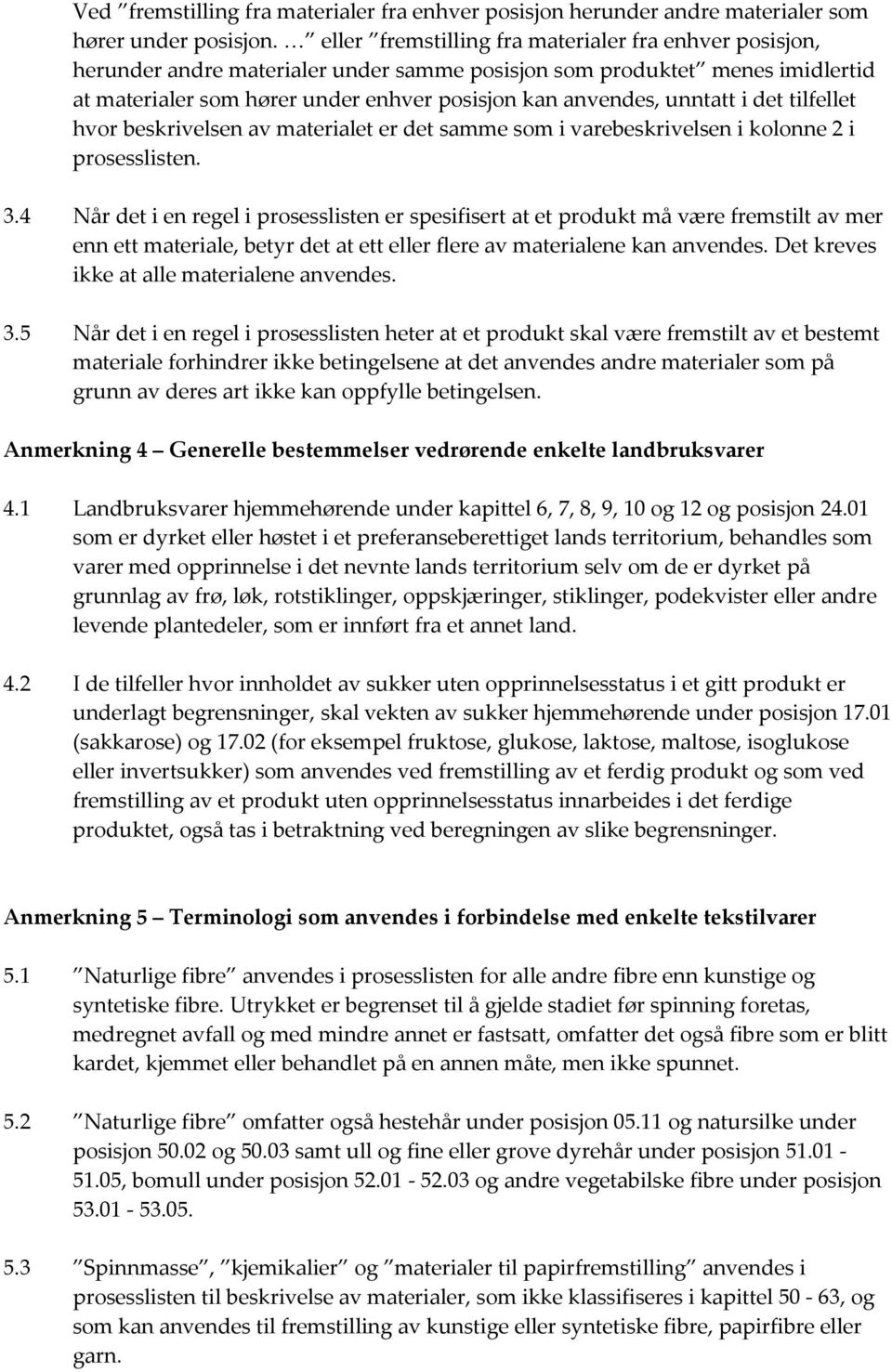 unntatt i det tilfellet hvor beskrivelsen av materialet er det samme som i varebeskrivelsen i kolonne 2 i prosesslisten. 3.