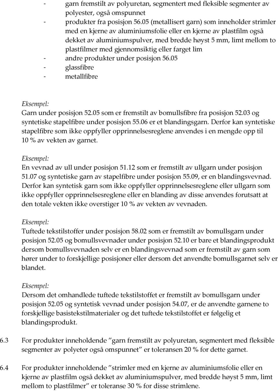 gjennomsiktig eller farget lim - andre produkter under posisjon 56.05 - glassfibre - metallfibre Garn under posisjon 52.05 som er fremstilt av bomullsfibre fra posisjon 52.