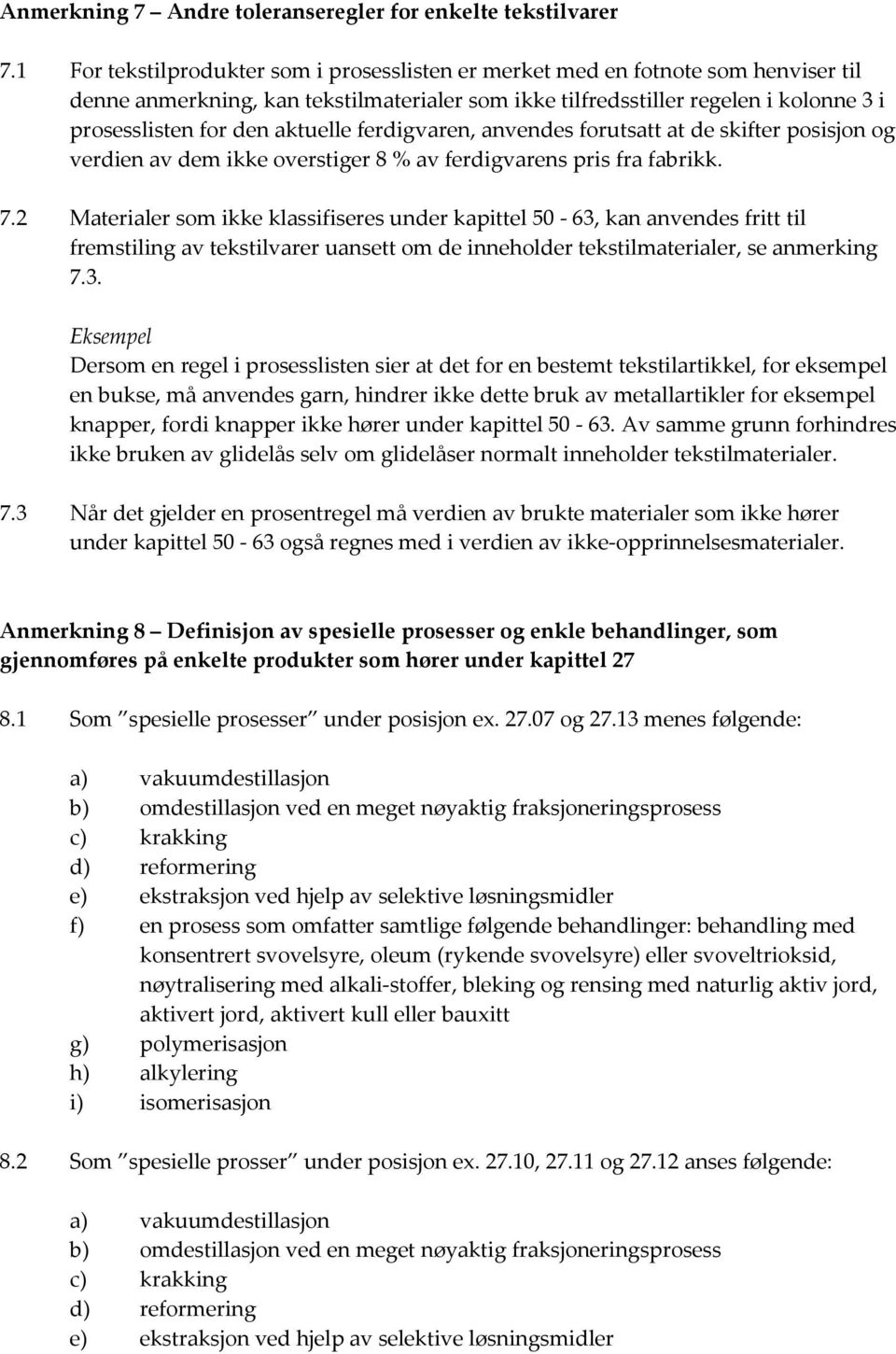 aktuelle ferdigvaren, anvendes forutsatt at de skifter posisjon og verdien av dem ikke overstiger 8 % av ferdigvarens pris fra fabrikk. 7.