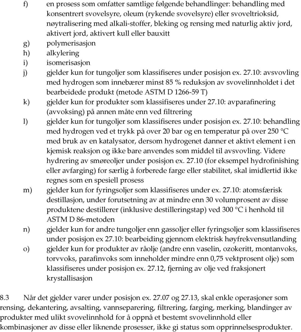 10: avsvovling med hydrogen som innebærer minst 85 % reduksjon av svovelinnholdet i det bearbeidede produkt (metode ASTM D 1266 59 T) k) gjelder kun for produkter som klassifiseres under 27.