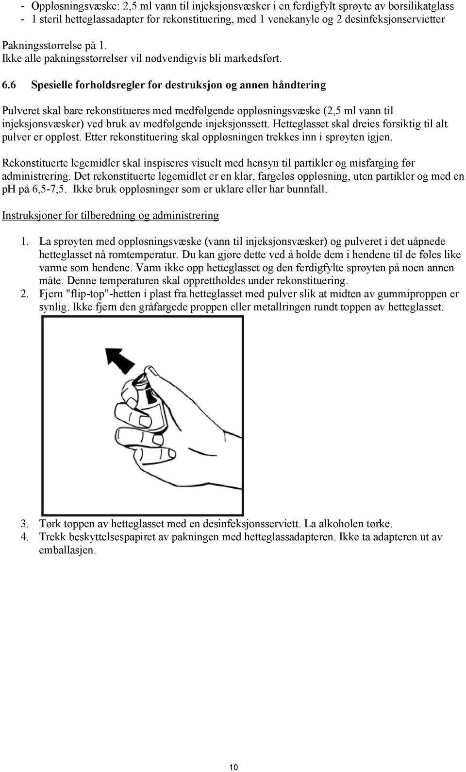 6 Spesielle forholdsregler for destruksjon og annen håndtering Pulveret skal bare rekonstitueres med medfølgende oppløsningsvæske (2,5 ml vann til injeksjonsvæsker) ved bruk av medfølgende