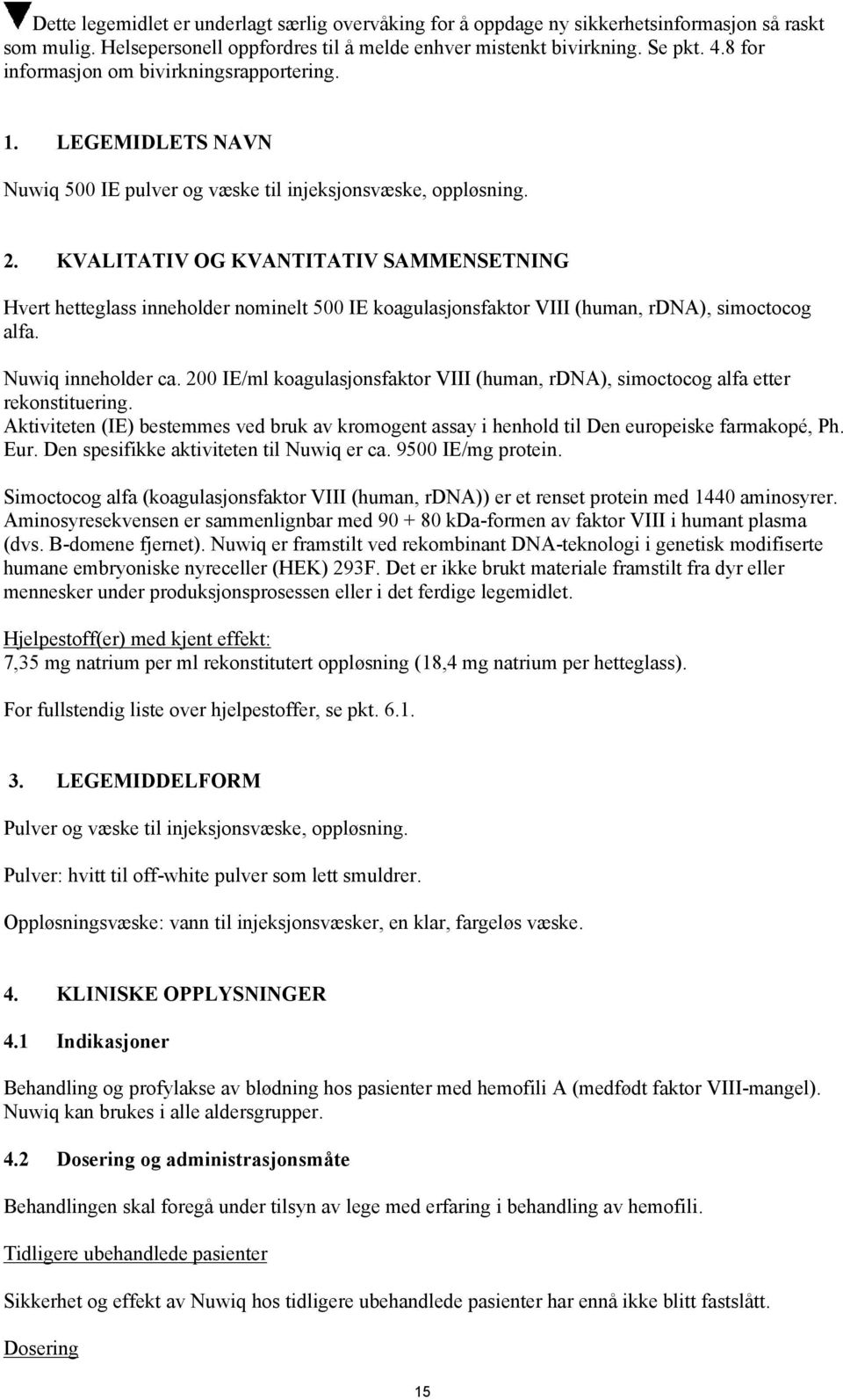 KVALITATIV OG KVANTITATIV SAMMENSETNING Hvert hetteglass inneholder nominelt 500 IE koagulasjonsfaktor VIII (human, rdna), simoctocog alfa. Nuwiq inneholder ca.