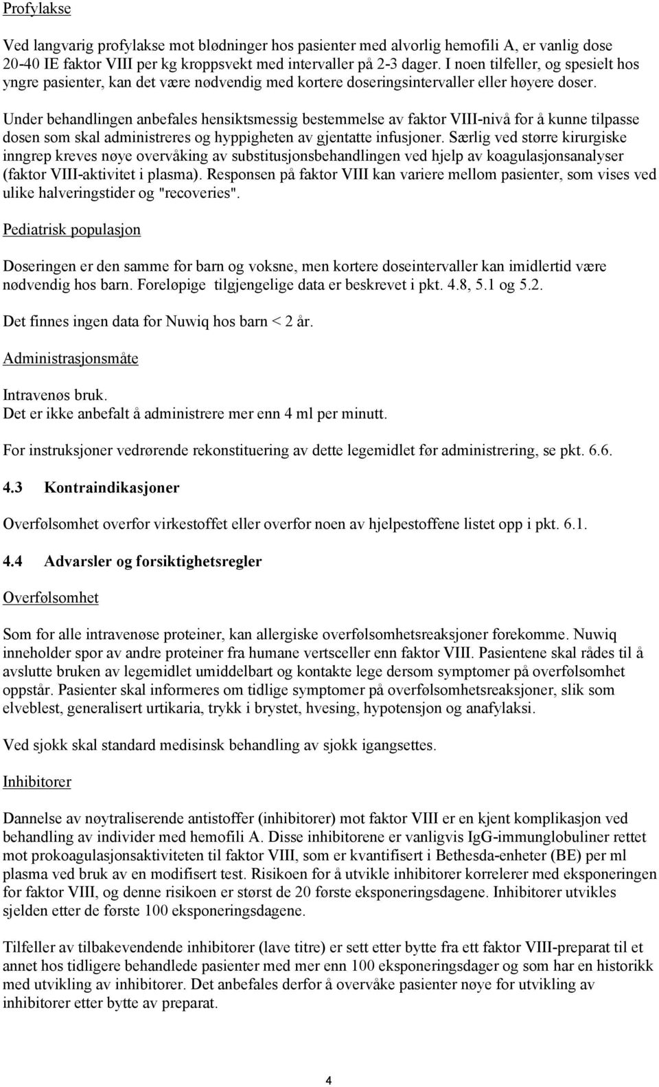 Under behandlingen anbefales hensiktsmessig bestemmelse av faktor VIII-nivå for å kunne tilpasse dosen som skal administreres og hyppigheten av gjentatte infusjoner.