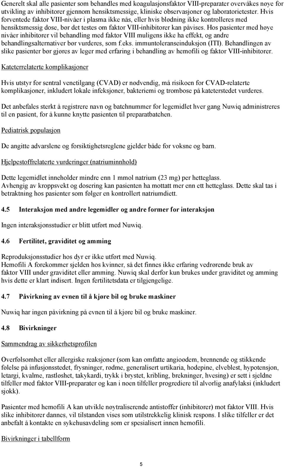 Hos pasienter med høye nivåer inhibitorer vil behandling med faktor VIII muligens ikke ha effekt, og andre behandlingsalternativer bør vurderes, som f.eks. immuntoleranseinduksjon (ITI).