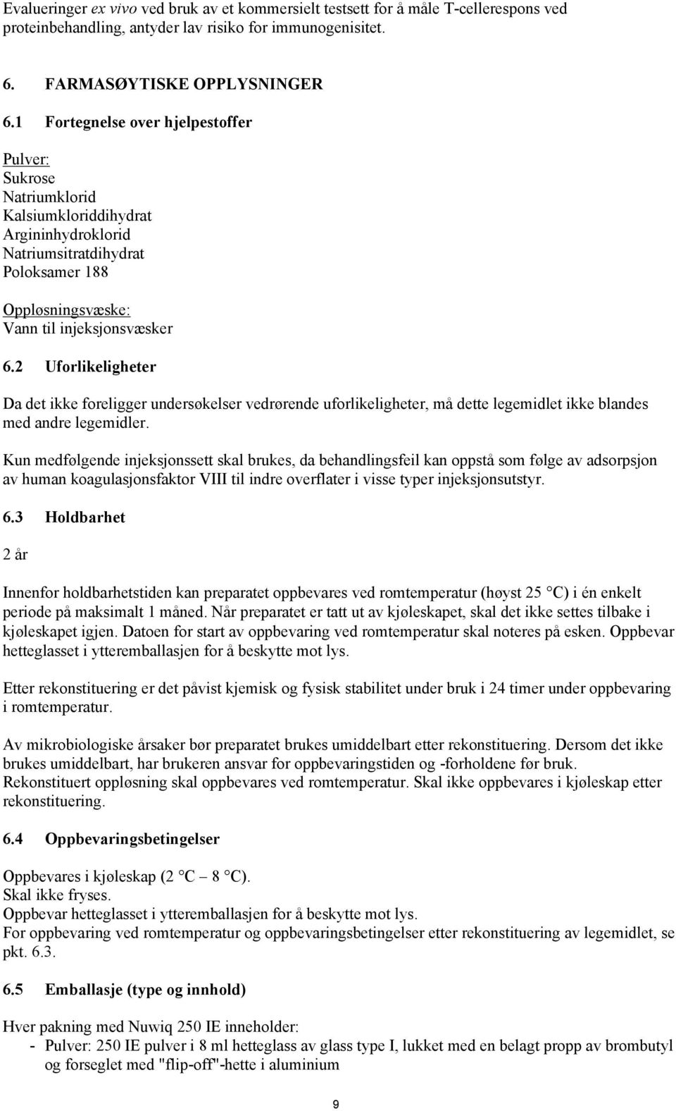 2 Uforlikeligheter Da det ikke foreligger undersøkelser vedrørende uforlikeligheter, må dette legemidlet ikke blandes med andre legemidler.