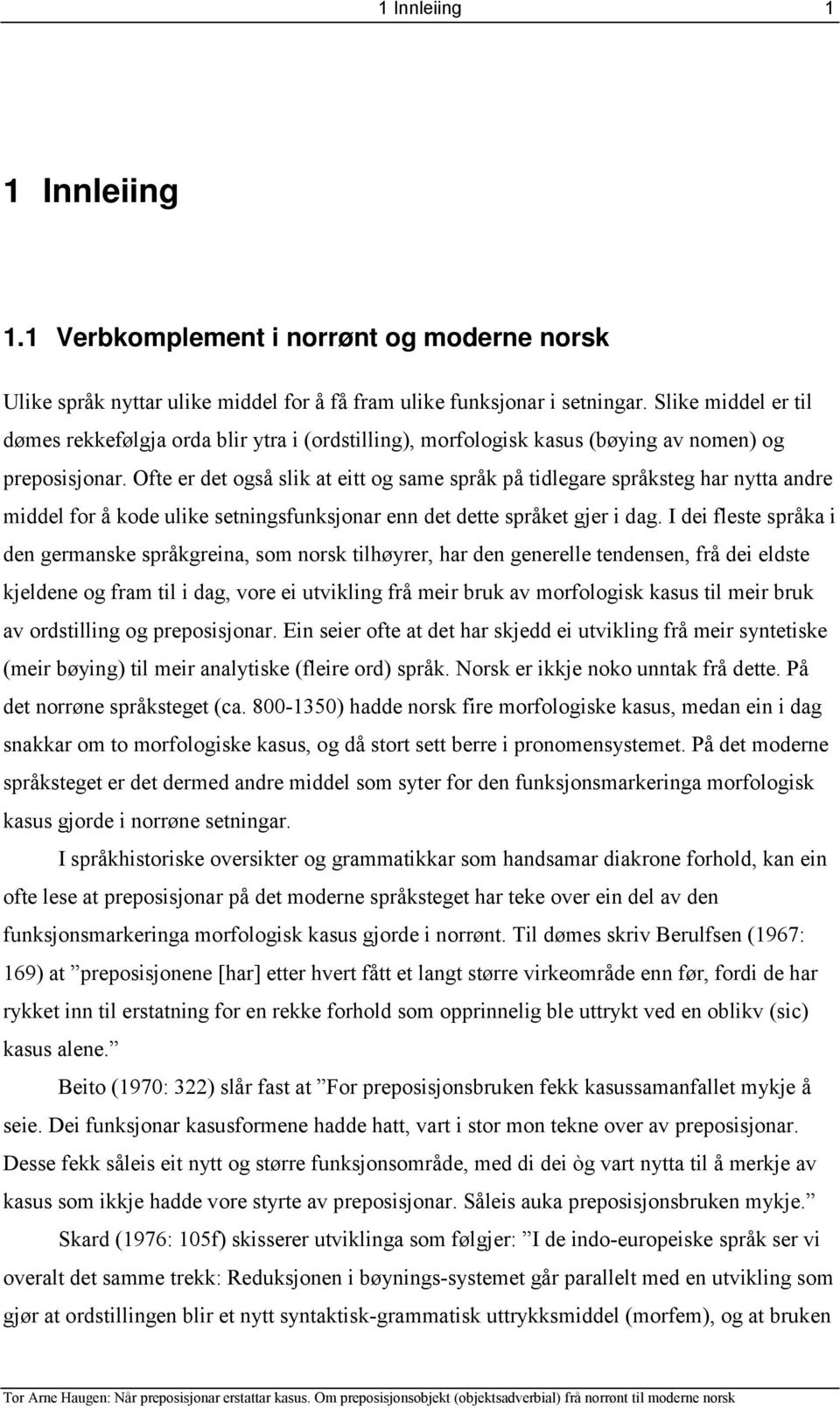 Ofte er det også slik at eitt og same språk på tidlegare språksteg har nytta andre middel for å kode ulike setningsfunksjonar enn det dette språket gjer i dag.