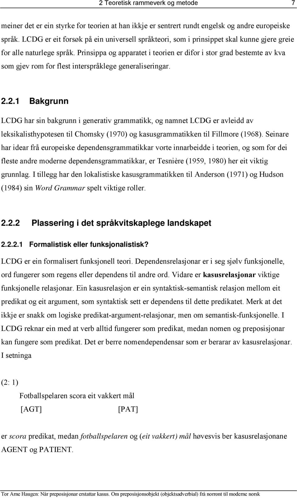 Prinsippa og apparatet i teorien er difor i stor grad bestemte av kva som gjev rom for flest interspråklege generaliseringar. 2.