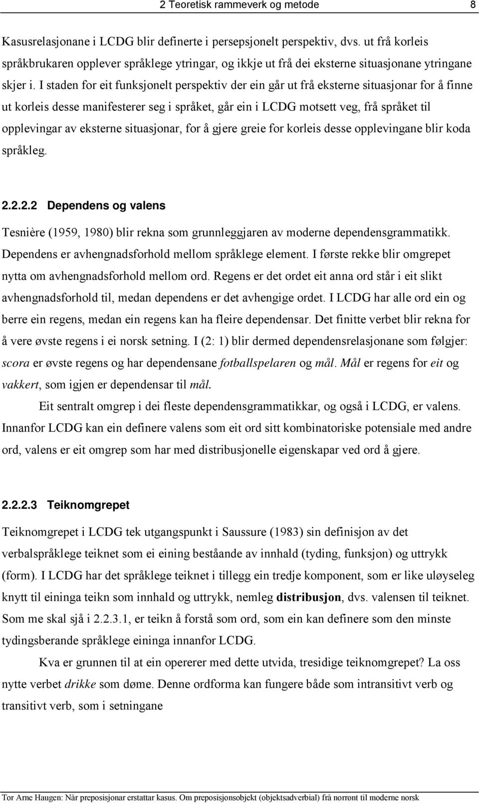 I staden for eit funksjonelt perspektiv der ein går ut frå eksterne situasjonar for å finne ut korleis desse manifesterer seg i språket, går ein i LCDG motsett veg, frå språket til opplevingar av