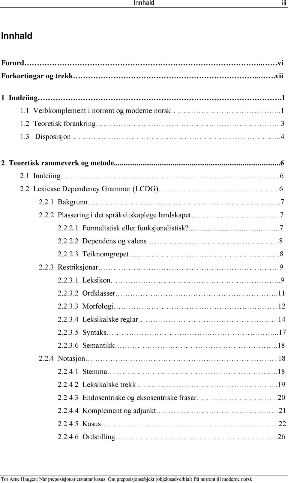 ...7 2.2.2.2 Dependens og valens..8 2.2.2.3 Teiknomgrepet 8 2.2.3 Restriksjonar 9 2.2.3.1 Leksikon..9 2.2.3.2 Ordklasser..11 2.2.3.3 Morfologi...12 2.2.3.4 Leksikalske reglar..14 2.2.3.5 Syntaks...17 2.