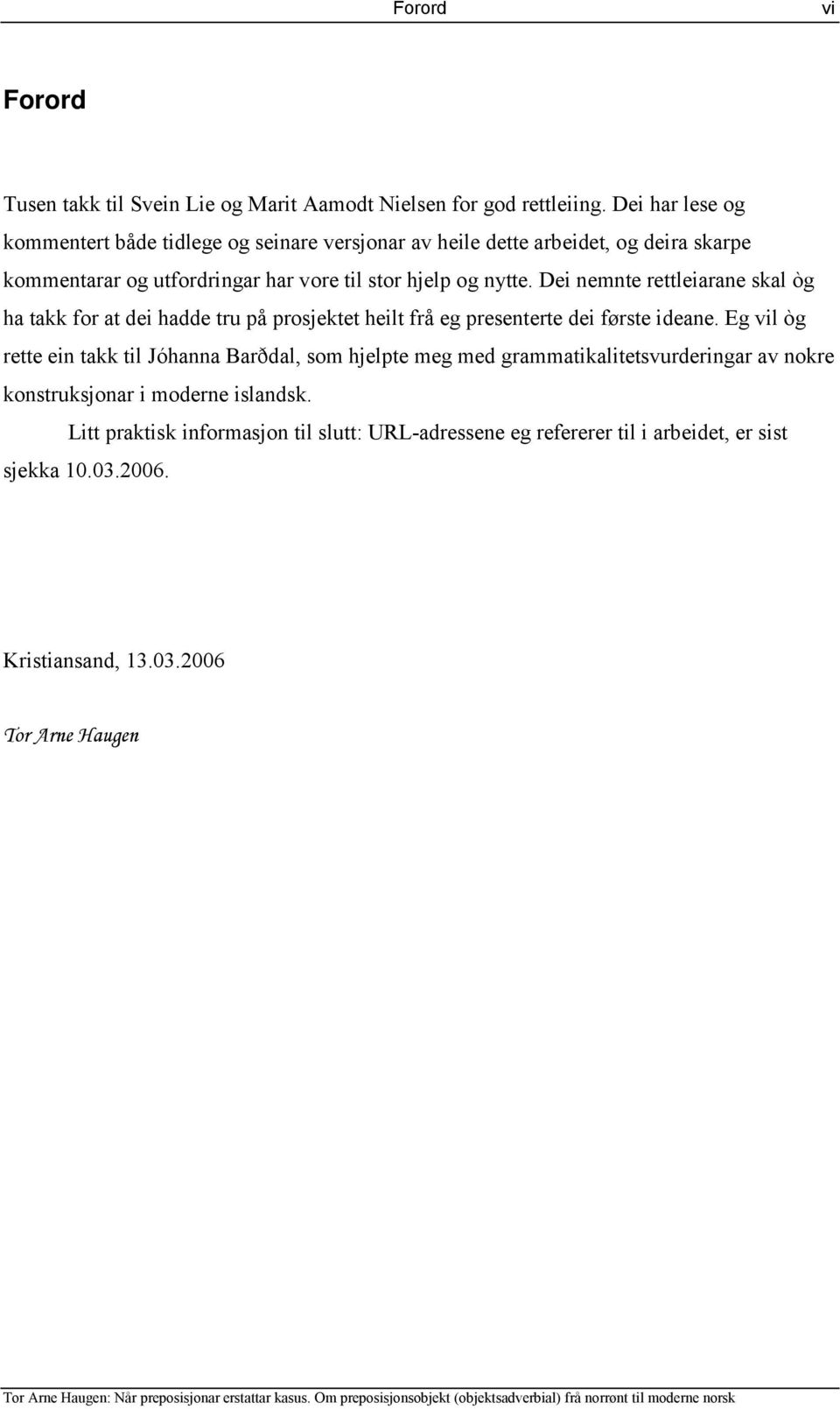 Dei nemnte rettleiarane skal òg ha takk for at dei hadde tru på prosjektet heilt frå eg presenterte dei første ideane.