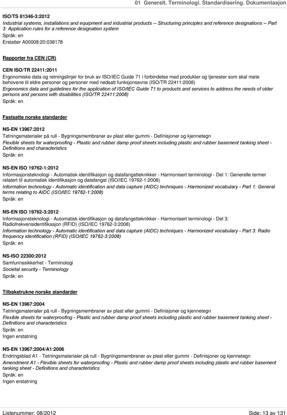 reference designation system Erstatter A00008:20:038178 Rapporter fra CEN (CR) CEN ISO/TR 22411:2011 Ergonomiske data og retningslinjer for bruk av ISO/IEC Guide 71 i forbindelse med produkter og