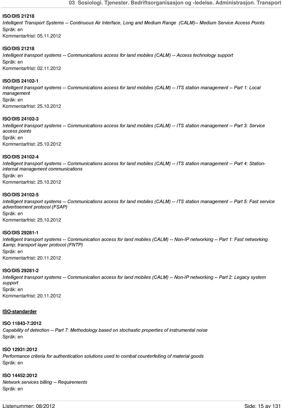 2012 ISO/DIS 21218 Intelligent transport systems -- Communications access for land mobiles (CALM) -- Access technology support Kommentarfrist: 02.11.