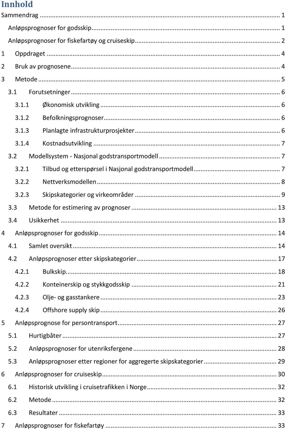 .. 7 3.2.2 Nettverksmodellen... 8 3.2.3 Skipskategorier og virkeområder... 9 3.3 Metode for estimering av prognoser... 13 3.4 Usikkerhet... 13 4 Anløpsprognoser for godsskip... 14 4.1 Samlet oversikt.