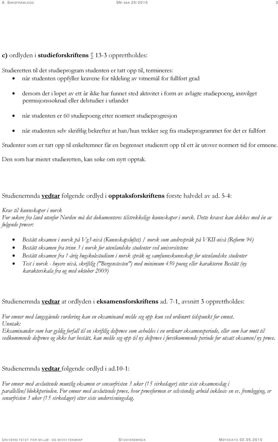 er 60 studiepoeng etter normert studieprogresjon når studenten selv skriftlig bekrefter at han/hun trekker seg fra studieprogrammet før det er fullført Studenter som er tatt opp til enkeltemner får