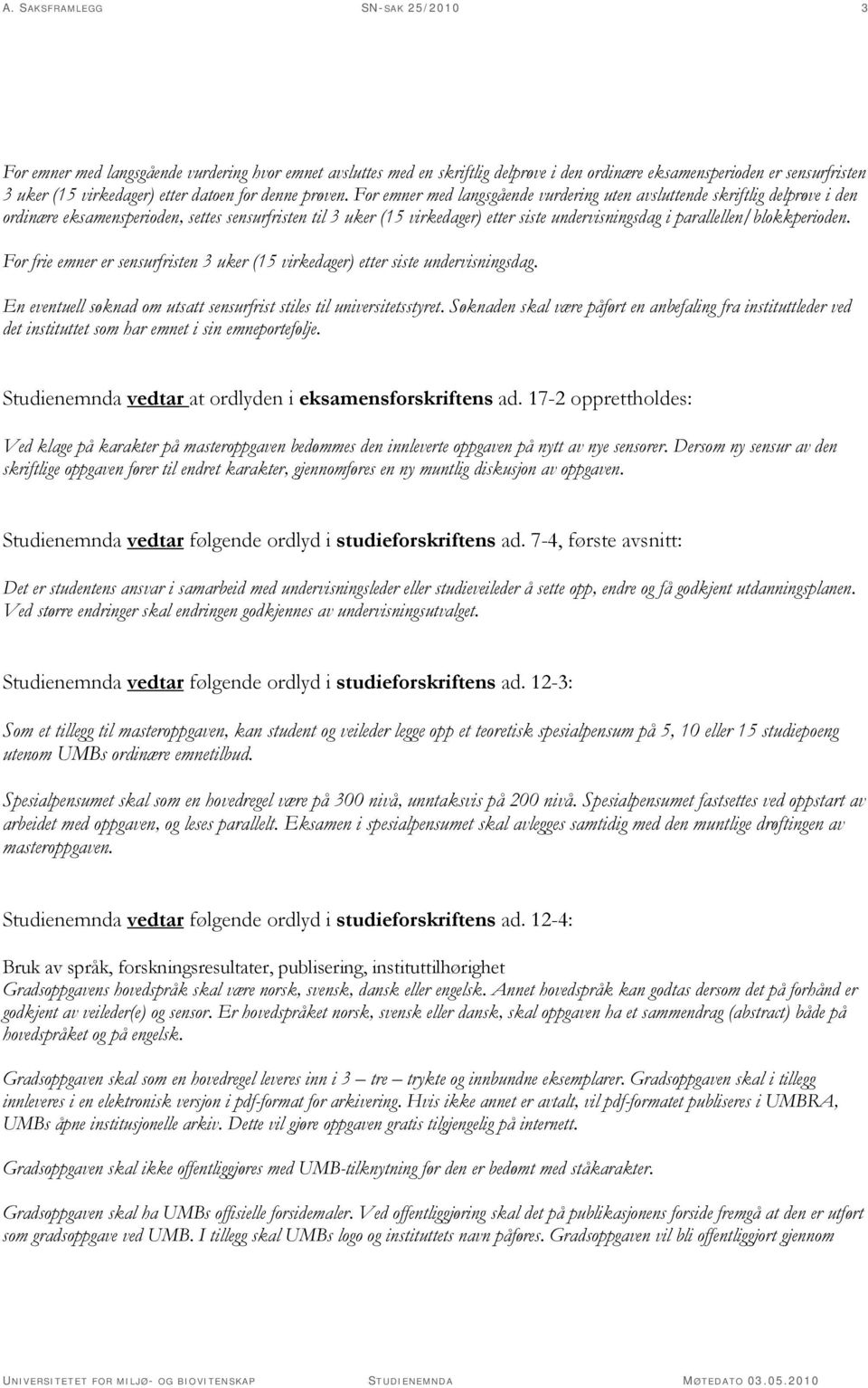 For emner med langsgående vurdering uten avsluttende skriftlig delprøve i den ordinære eksamensperioden, settes sensurfristen til 3 uker (15 virkedager) etter siste undervisningsdag i